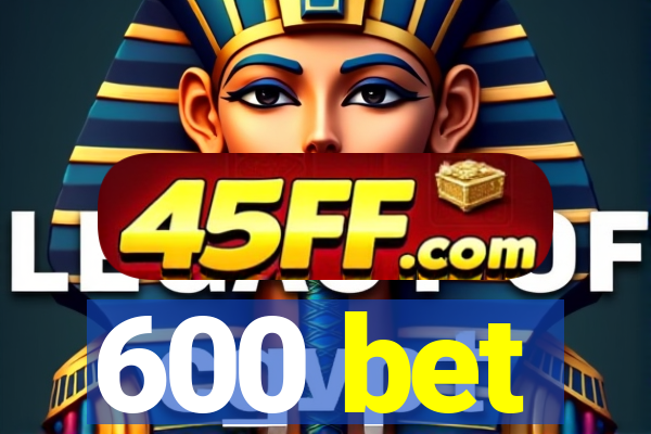 600 bet